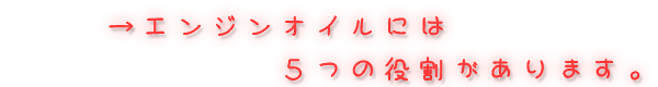 エンジンオイルには5つの役割があります。